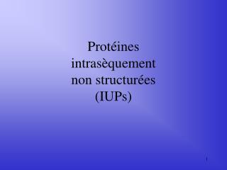 Protéines intrasèquement non structurées (IUPs)