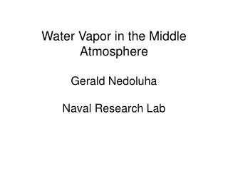 Water Vapor in the Middle Atmosphere Gerald Nedoluha Naval Research Lab