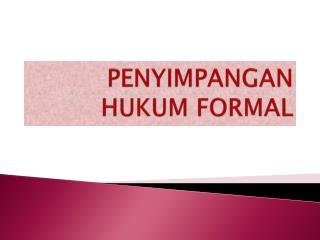 PENYIMPANGAN HUKUM FORMAL