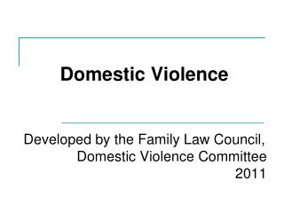 Domestic Violence Developed by the Family Law Council, Domestic Violence Committee 2011