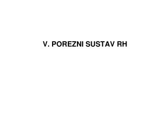 V. POREZNI SUSTAV RH