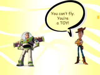 You can’t fly. You’re a TOY!