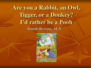 Are you a Rabbit, an Owl, Tigger, or a Donkey? I’d rather be a Pooh