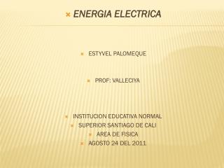 ENERGIA ELECTRICA ESTYVEL PALOMEQUE PROF: VALLECIYA INSTITUCION EDUCATIVA NORMAL