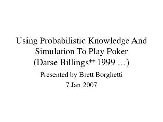 Using Probabilistic Knowledge And Simulation To Play Poker (Darse Billings ++ 1999 …)
