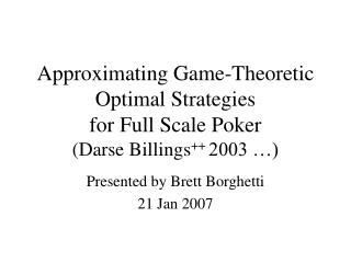 Approximating Game-Theoretic Optimal Strategies for Full Scale Poker (Darse Billings ++ 2003 …)