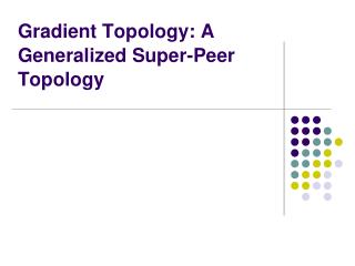 Gradient Topology: A Generalized Super-Peer Topology