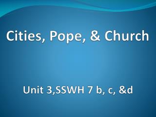 Cities, Pope, &amp; Church Unit 3,SSWH 7 b, c, &amp;d