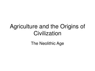 Agriculture and the Origins of Civilization
