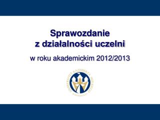 Sprawozdanie z działalności uczelni w roku akademickim 2012/2013