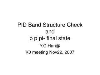 PID Band Structure Check and p p pi- final state