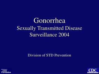 Gonorrhea Sexually Transmitted Disease Surveillance 2004