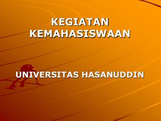 KEGIATAN KEMAHASISWAAN UNIVERSITAS HASANUDDIN