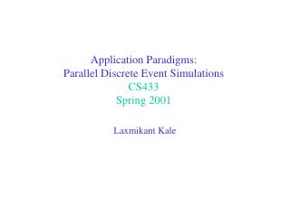 Application Paradigms: Parallel Discrete Event Simulations CS433 Spring 2001