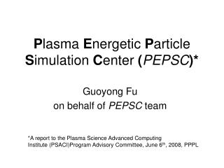 P lasma E nergetic P article S imulation C enter ( PEPSC )*
