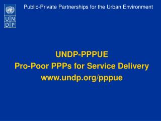 UNDP-PPPUE Pro-Poor PPPs for Service Delivery undp/pppue