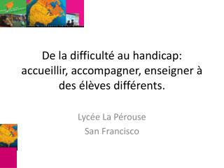 De la difficulté au handicap: accueillir, accompagner, enseigner à des élèves différents.