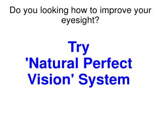 Natural Perfect Vision: Improve your eyesight naturally
