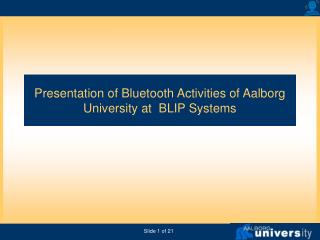 Presentation of Bluetooth Activities of Aalborg University at BLIP Systems