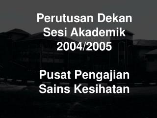 Perutusan Dekan Sesi Akademik 2004/2005 Pusat Pengajian Sains Kesihatan