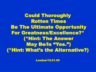 Could Thoroughly Rotten Times Be The Ultimate Opportunity For Greatness/Excellence?*
