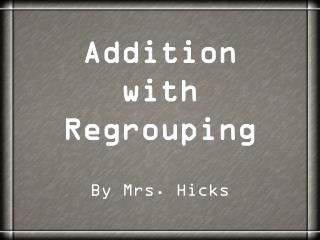 Addition with Regrouping By Mrs. Hicks