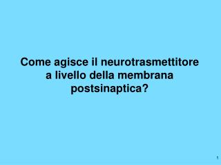 Come agisce il neurotrasmettitore a livello della membrana postsinaptica?