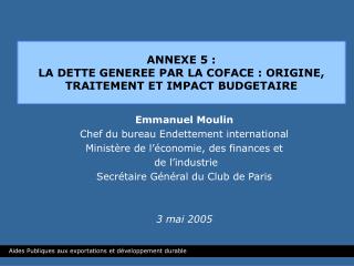 ANNEXE 5 : LA DETTE GENEREE PAR LA COFACE : ORIGINE, TRAITEMENT ET IMPACT BUDGETAIRE