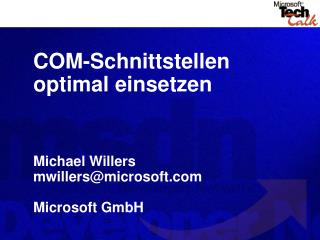 COM-Schnittstellen optimal einsetzen Michael Willers mwillers@microsoft Microsoft GmbH