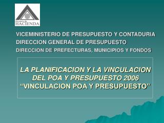 LA PLANIFICACION Y LA VINCULACION DEL POA Y PRESUPUESTO 2006 “VINCULACION POA Y PRESUPUESTO”