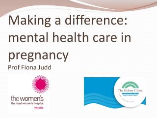 Making a difference: mental health care in pregnancy Prof Fiona Judd