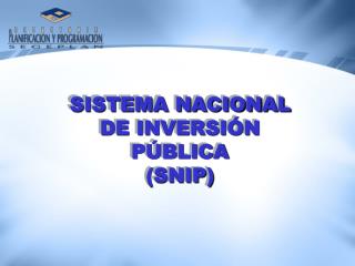 SISTEMA NACIONAL DE INVERSIÓN PÚBLICA (SNIP)