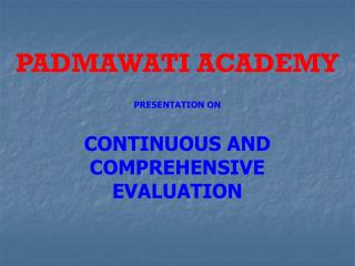 PADMAWATI ACADEMY PRESENTATION ON CONTINUOUS AND COMPREHENSIVE EVALUATION