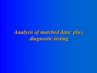 Analysis of matched data; plus, diagnostic testing