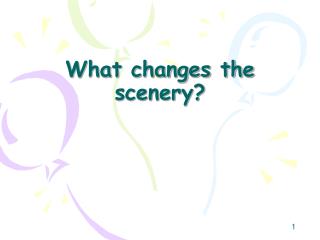 What changes the scenery?