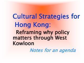 Cultural Strategies for Hong Kong: Reframing why policy matters through West Kowloon