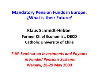 Mandatory Pension Funds in Europe: ¿What is their Future? Klaus Schmidt-Hebbel