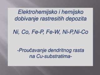 Elektrohemijsko i hemijsko dobivanje rastresitih depozita Ni, Co , Fe-P, Fe-W, Ni-P, Ni-Co