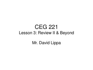 CEG 221 Lesson 3: Review II &amp; Beyond