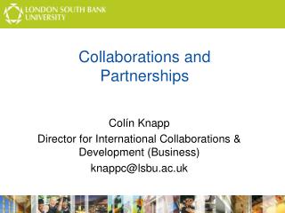 Colín Knapp Director for International Collaborations &amp; Development (Business) knappc@lsbu.ac.uk