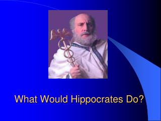 What Would Hippocrates Do?