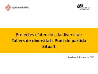 Projectes d’atenció a la diversitat: Tallers de diversitat i Punt de partida Situa’t