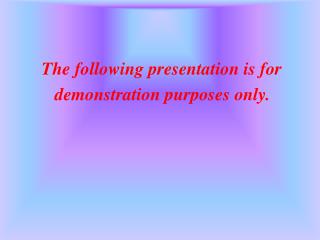 The following presentation is for demonstration purposes only.