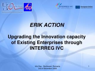 ERIK ACTION Upgrading the Innovation capacity of Existing Enterprises through INTERREG IVC