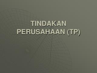 TINDAKAN PERUSAHAAN (TP)