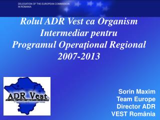 Rolul ADR Vest ca Organism I ntermediar pentru P rogramul O peraţional R egional 2007-2013