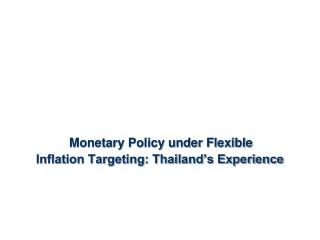 Monetary Policy under Flexible Inflation Targeting: Thailand’s Experience