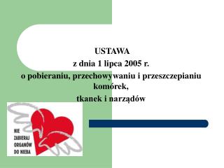USTAWA z dnia 1 lipca 2005 r. o pobieraniu, przechowywaniu i przeszczepianiu komórek,