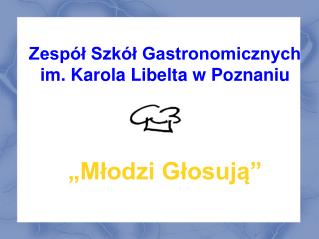 Zespół Szkół Gastronomicznych im. Karola Libelta w Poznaniu „Młodzi Głosują”