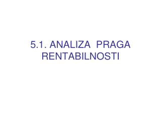 5.1. ANALIZA PRAGA RENTABILNOSTI